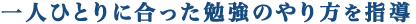 一人ひとりにあった勉強のやり方を指導